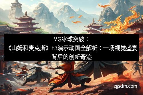 MG冰球突破：《山姆和麦克斯》E3演示动画全解析：一场视觉盛宴背后的创新奇迹